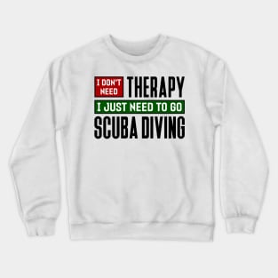 I don't need therapy, I just need to go scuba diving Crewneck Sweatshirt